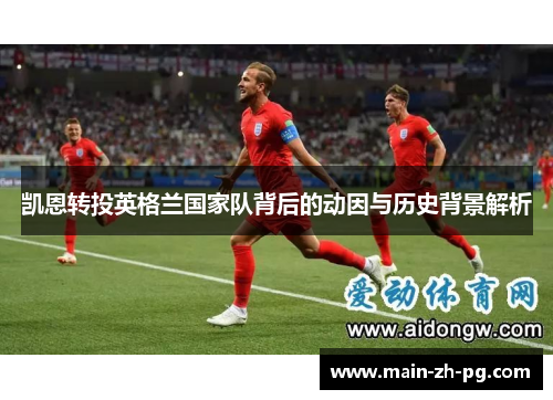 凯恩转投英格兰国家队背后的动因与历史背景解析