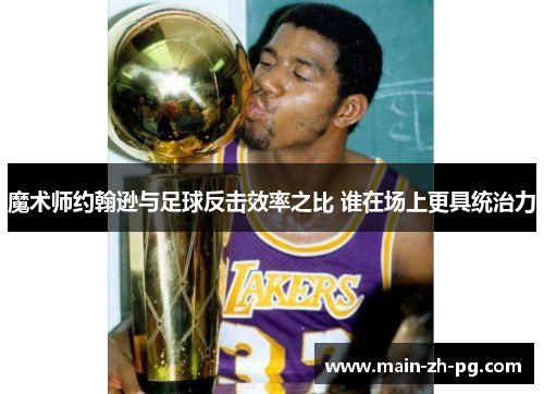 魔术师约翰逊与足球反击效率之比 谁在场上更具统治力