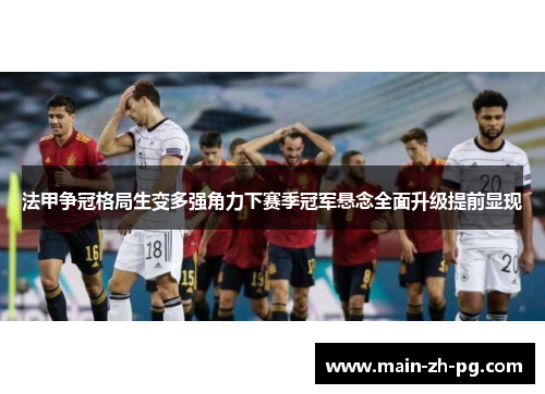 法甲争冠格局生变多强角力下赛季冠军悬念全面升级提前显现