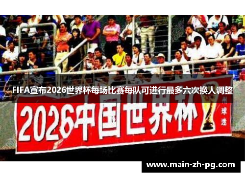 FIFA宣布2026世界杯每场比赛每队可进行最多六次换人调整