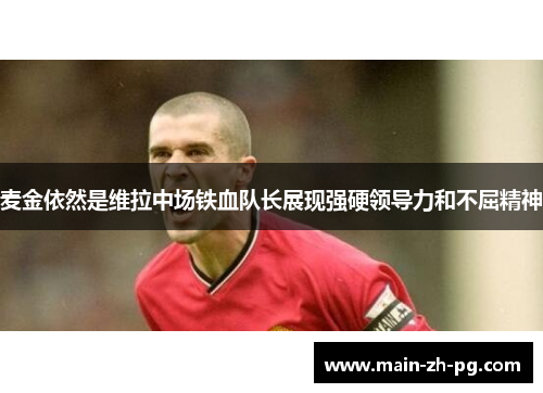 麦金依然是维拉中场铁血队长展现强硬领导力和不屈精神