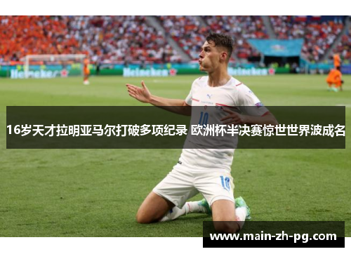 16岁天才拉明亚马尔打破多项纪录 欧洲杯半决赛惊世世界波成名
