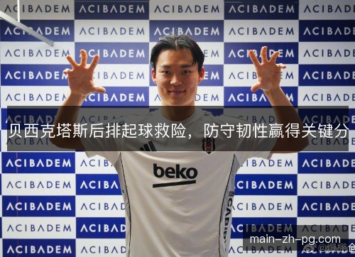 贝西克塔斯后排起球救险，防守韧性赢得关键分