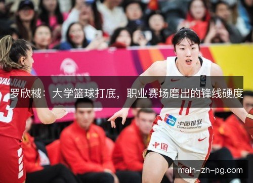罗欣棫：大学篮球打底，职业赛场磨出的锋线硬度