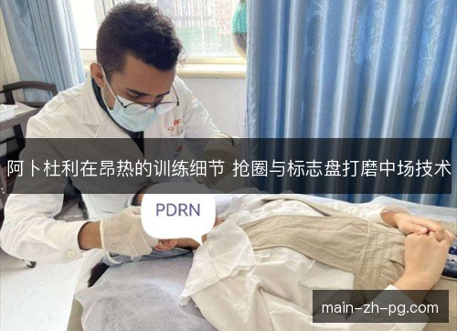阿卜杜利在昂热的训练细节 抢圈与标志盘打磨中场技术